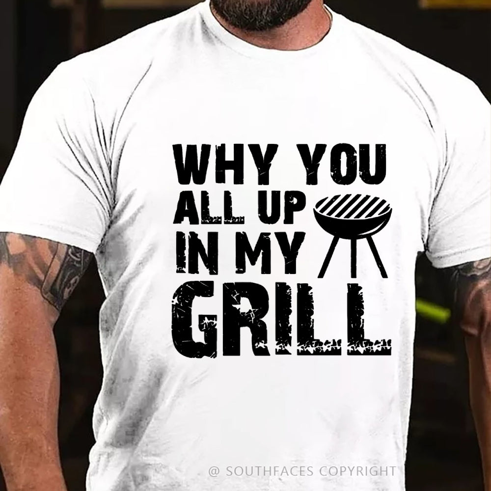 Why You All Up in My Grill T-Shirt