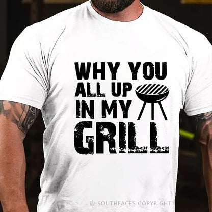 Why You All Up in My Grill T-Shirt