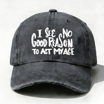 I See No Good Reason To Act My Age baseball cap