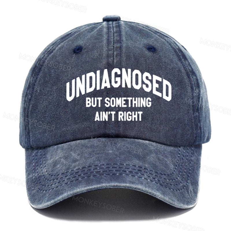 Undiagnosed But Something Ain't Right  baseball cap