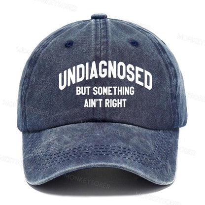 Undiagnosed But Something Ain't Right  baseball cap