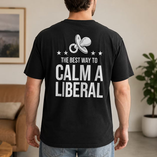 The Best Way to Calm a Liberal Gift Unisex T-shirt/Crewneck/Hoodie