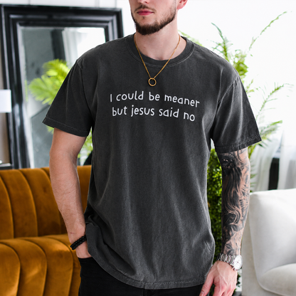 I could be meaner but Jesus said no Unisex T-shirt/Crewneck/Hoodie