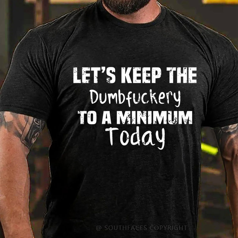 Let's Keep The Dumbfuckery To A Minimum Today T-Shirt