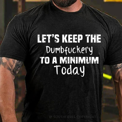 Let's Keep The Dumbfuckery To A Minimum Today T-Shirt