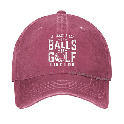 It Takes A Lot Of Balls To Golf Like I Do hat