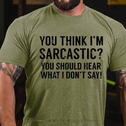 You Think I'm Sarcastic You Should Hear What I Don't Say Funny T-Shirt