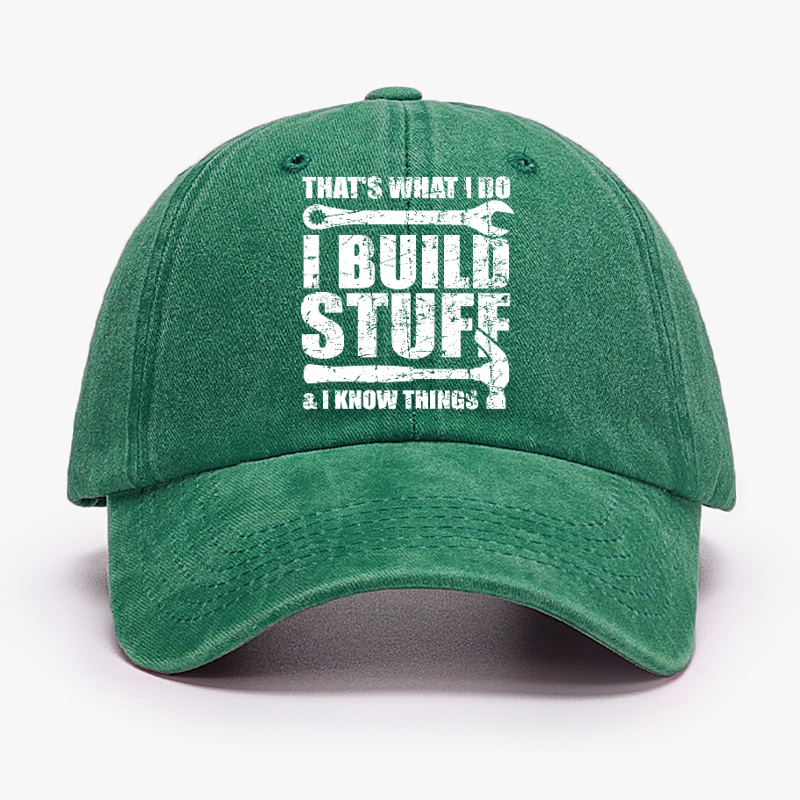 That's What I Do I Build Stuff And I Know Things Hat