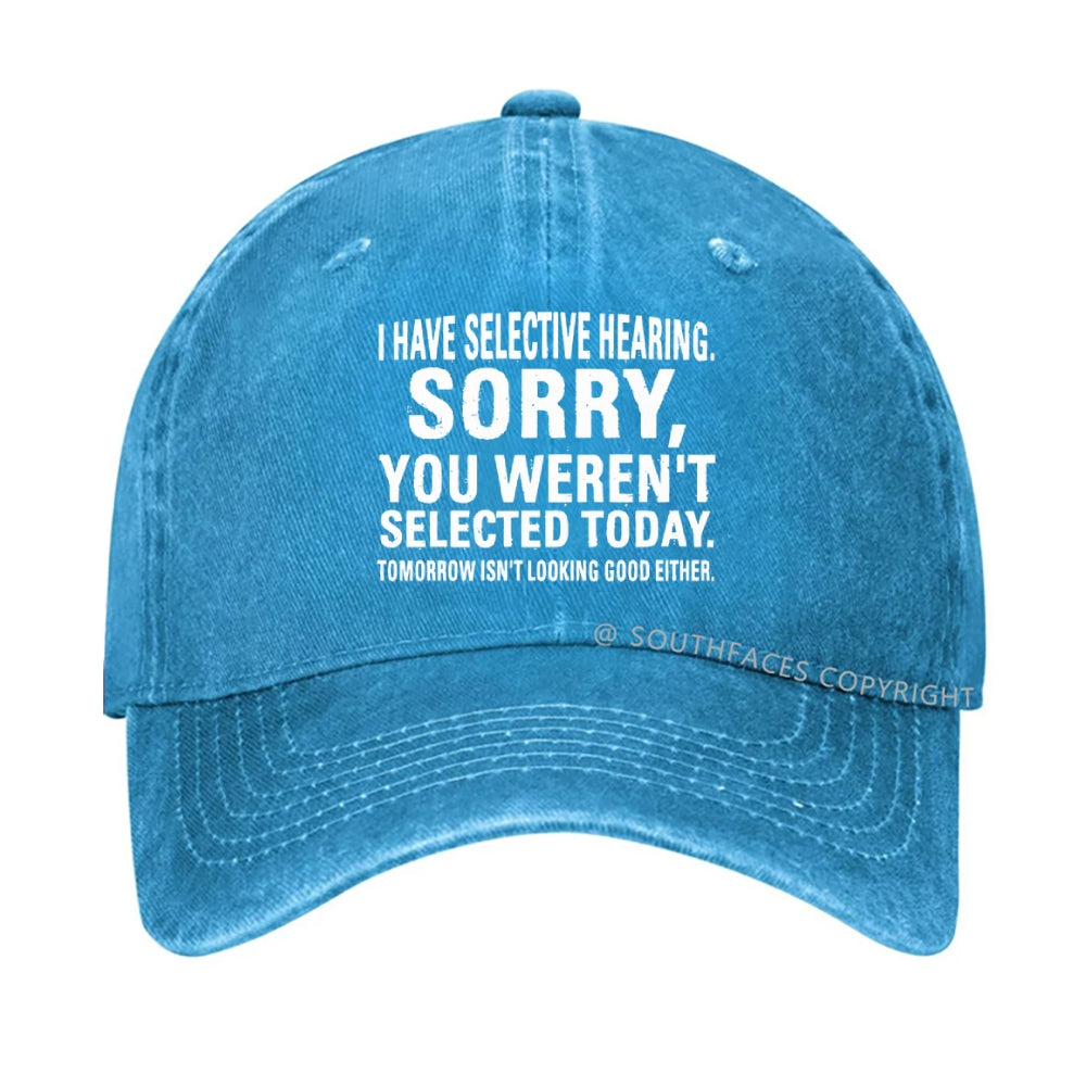 I Have Selective Hearing  Sorry You Weren't Selected Today  hat