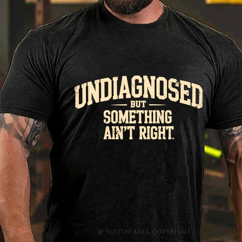 Undiagnosed But Something Ain't Right T-Shirt