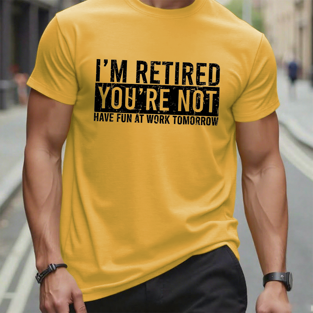 I'm Retired You're Not Have Fun At Work Tomorrow T-Shirt