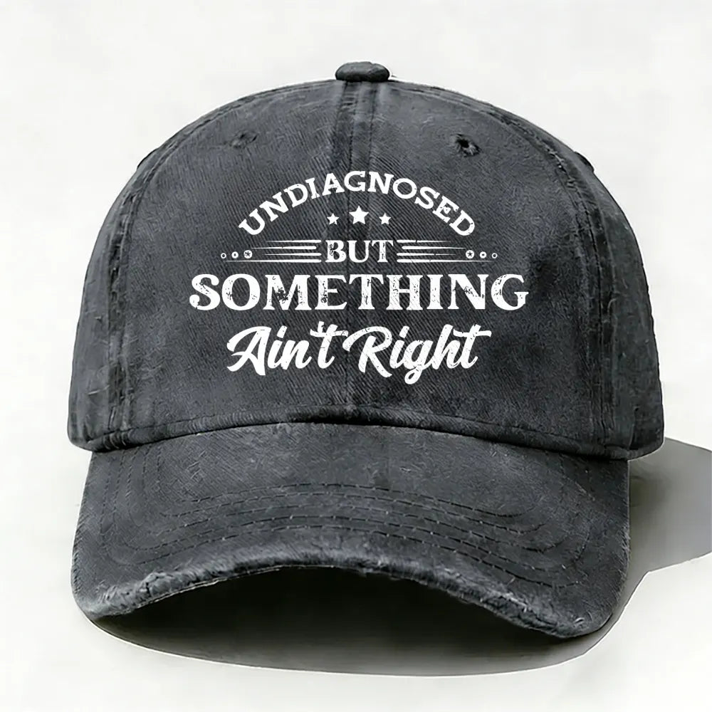 Undiagnosed But Something Ain't Right Baseball Cap