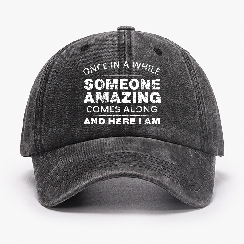 Once In A While Someone Amazing Comes Along And Here I Am Funny Gift Hat