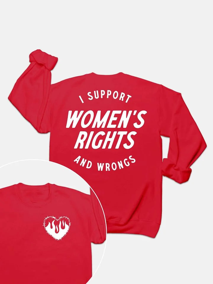 I Support Womens Rights And Wrongs Unisex T-shirt/Crewneck/Hoodie