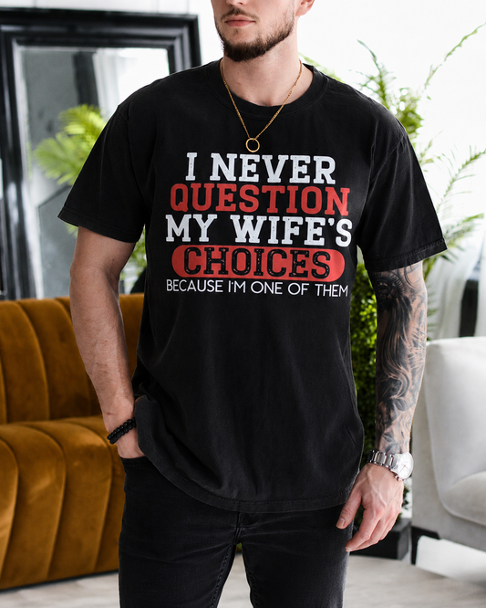 I NEVER QUESTION MY WIFE'S CHOICES BECAUSE I'M ONE OF THEM Unisex T-shirt/Crewneck/Hoodie