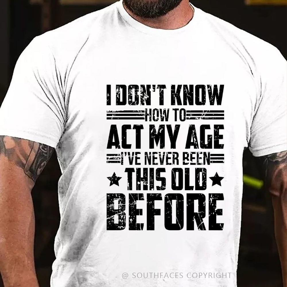 I Don't Know How To Act My Age Adulting Funny Adult T-Shirt