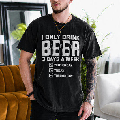 I ONLY DRINK BEER 3 DAYS A WEEK  ? YESTERDAY ? TODAY ? TOMORROW Unisex T-shirt/Crewneck/Hoodie