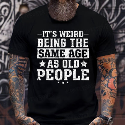 It's Weird Being The Same Age As Old People T-Shirts