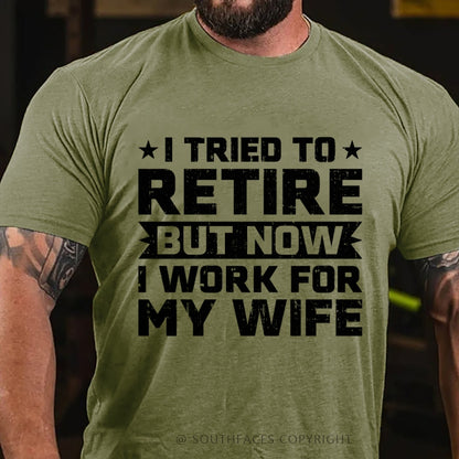 I Tried to Retire but Now I Work for My Wife T-Shirt