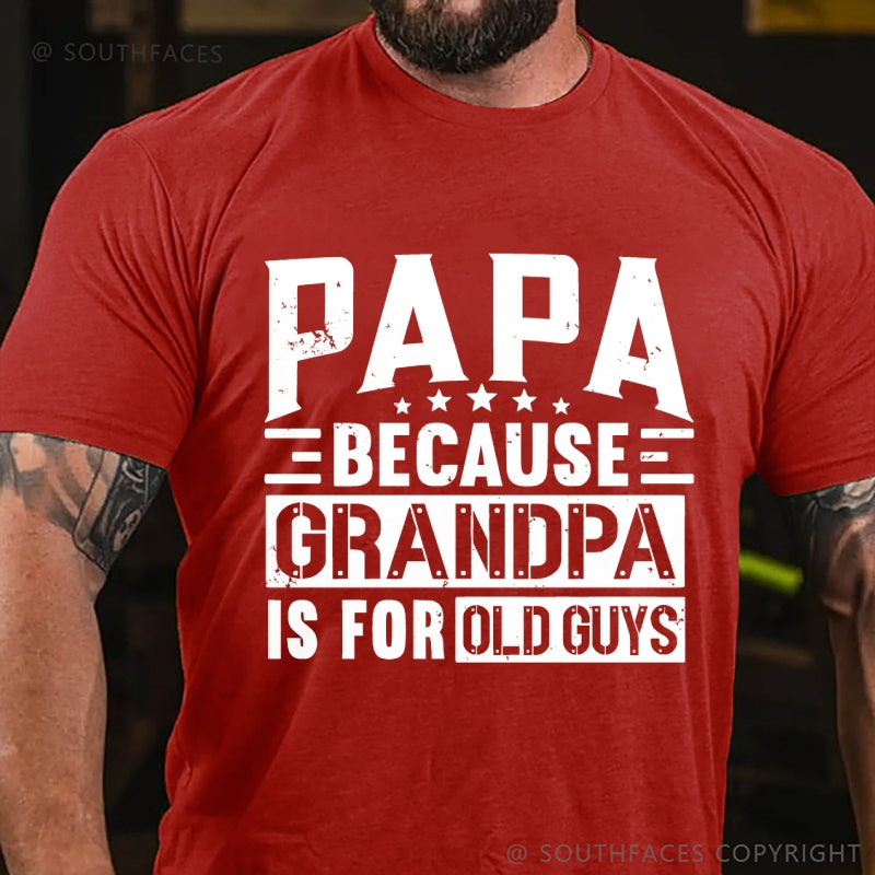 Papa Because Grandpa Is For Old Guys T-Shirt