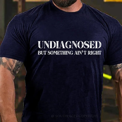 Undiagnosed But Something Ain't Right  Funny T-Shirt