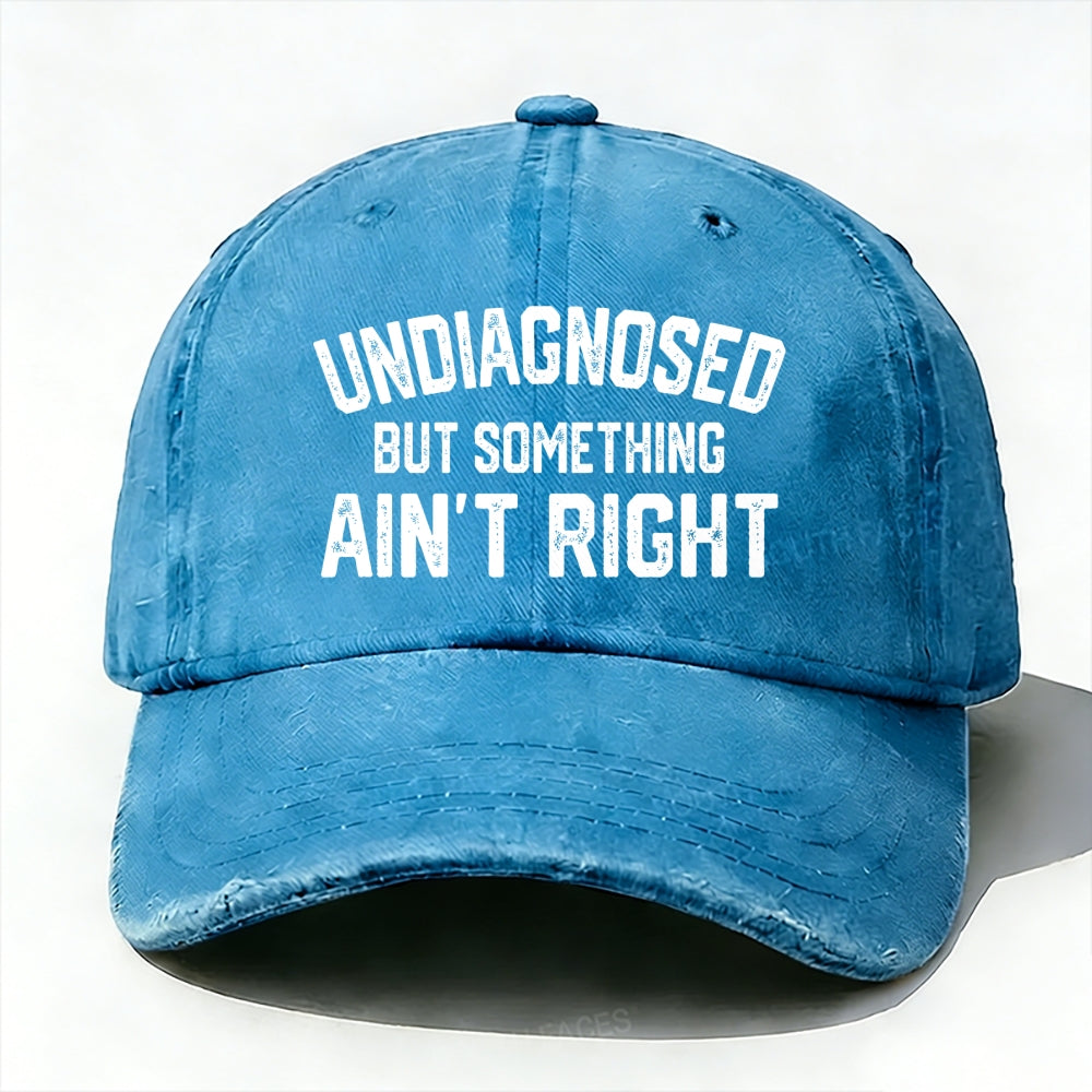 Undiagnosed But Something Ain't Right baseball cap