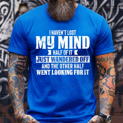 I Haven't Lost My Mind Half Of It Just Wandered Off And The Other Half Went Looking For It T-Shirts