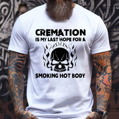 Cremation Is My Last Hope For A Smoking Hot Body T-Shirts