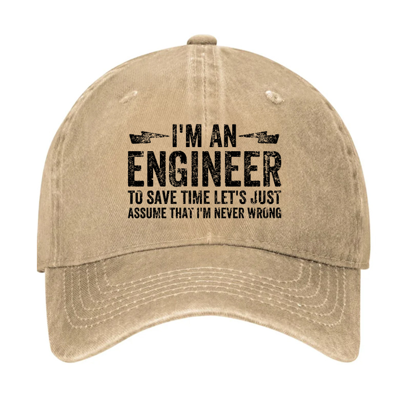 I'm An Engineer To Save Time Let's Just Assume That I'm Never Wrong Hat