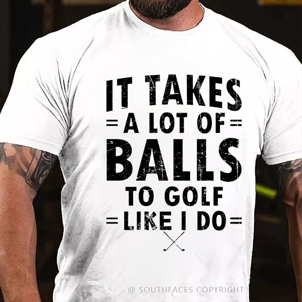 It Takes A Lot Of Balls To Golf Like I Do T-Shirt