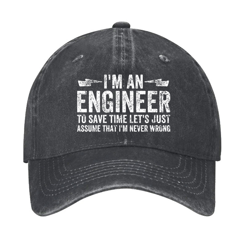 I'm An Engineer To Save Time Let's Just Assume That I'm Never Wrong Hat