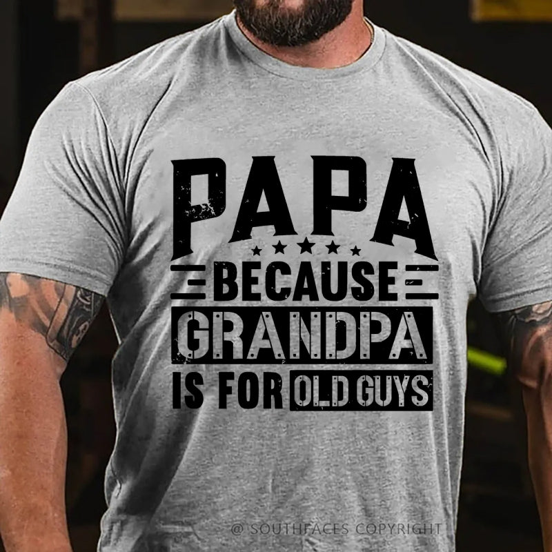 Papa Because Grandpa Is For Old Guys T-Shirt