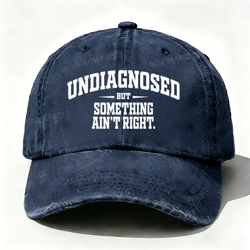 Undiagnosed But Something Ain't Right Baseball Cap