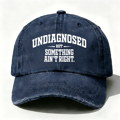 Undiagnosed But Something Ain't Right Baseball Cap