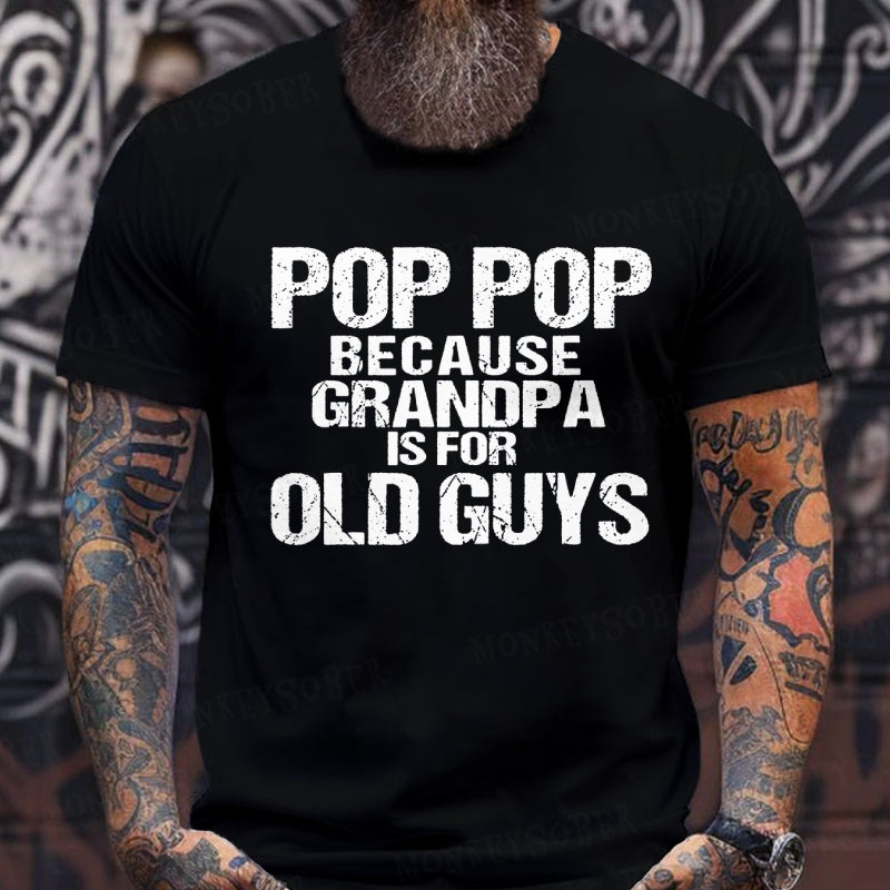 Pop Pop Because Grandpa Is For Old Guys T-Shirts