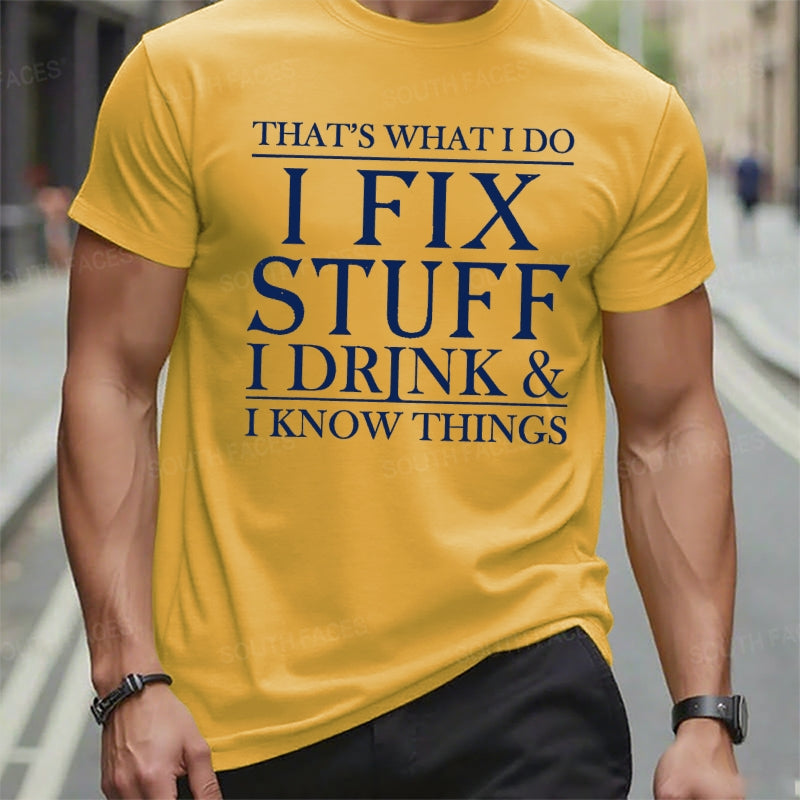 That's What I Do I Fix Stuff I Drink And I Know Things t-shirts
