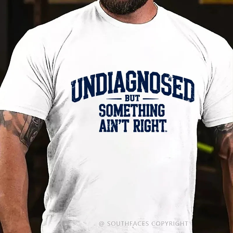 Undiagnosed But Something Ain't Right T-Shirt
