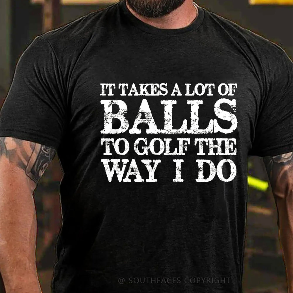 It Takes A Lot of Balls to Golf The Way I Do  T-shirt