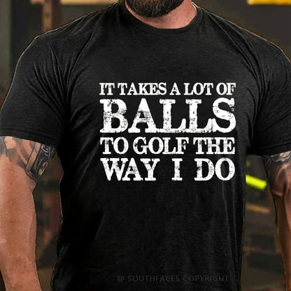 It Takes A Lot of Balls to Golf The Way I Do  T-shirt