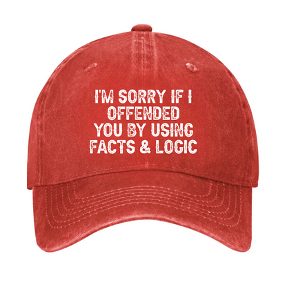 I'm Sorry If I Offended You By Using Facts and Logic Funny Hat