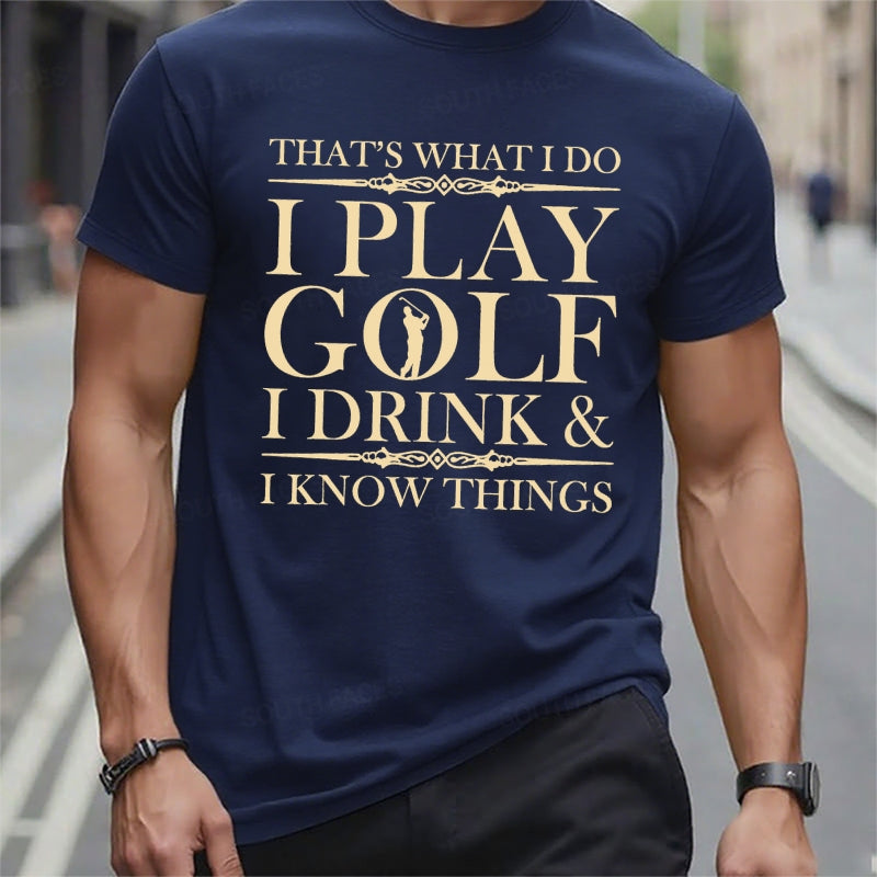 That's What I Do I Play Golf I Drink I Know Things t-shirts