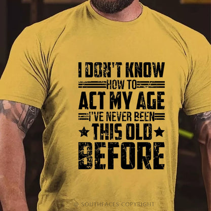 I Don't Know How To Act My Age Adulting Funny Adult T-Shirt