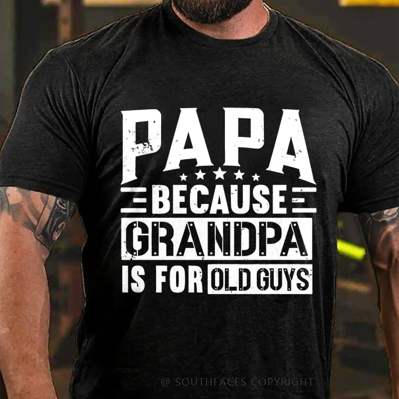 Papa Because Grandpa Is For Old Guys T-Shirt