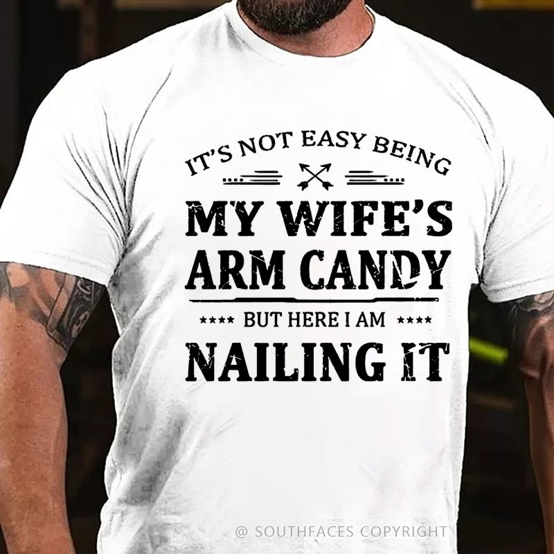 It's Not Easy Being My Wife's Arm Candy But Here I Am Nailing It  T-Shirt