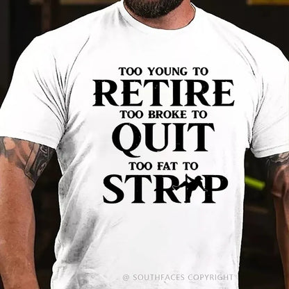 Too Yong To Retire Too Broke To Quit Too Fat To Strip Funny T-Shirt