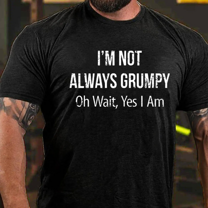 I'm Not Always Grumpy Oh Wait Yes I Am T-shirt