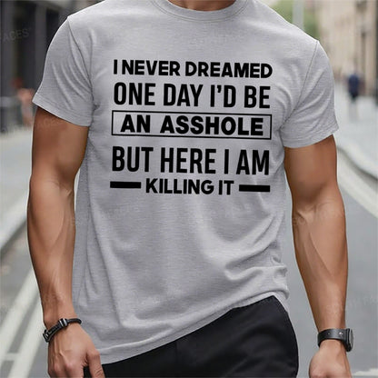 I Never Dreamed One Day I'd Be An Asshole But Here I Am Killing It T-Shirts