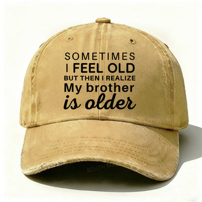 Sometimes I Feel Old But Then I Realize My Brother Is Older Hat