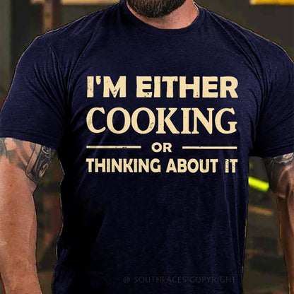 I'm Either Cooking Or Thinking About It T-Shirt