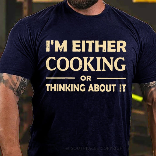I'm Either Cooking Or Thinking About It T-Shirt